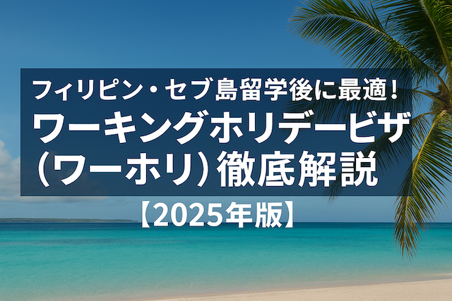 フィリピン・セブ島留学後に最適！ワーキングホリデービザ（ワーホリ）徹底解説【2025年版】