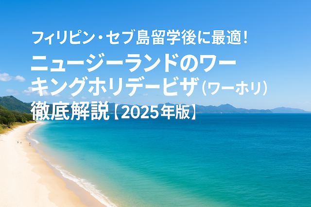 フィリピン・セブ島留学後に最適！ ニュージーランドのワーキングホリデービザ（ワーホリ）徹底解説【2025年版】