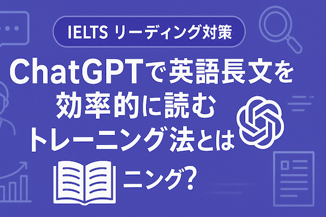 【IELTS リーディング対策】ChatGPTで英語長文を効率的に読むトレーニング法とは？