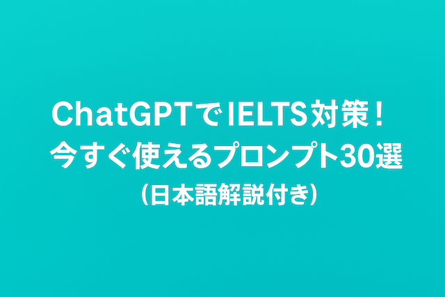 ChatGPTでIELTS対策！今すぐ使えるプロンプト30選【日本語解説付き】