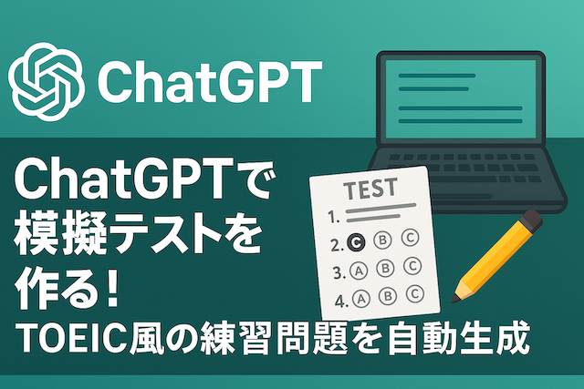 ChatGPTで模擬テストを作る！TOEIC風の練習問題を自動生成