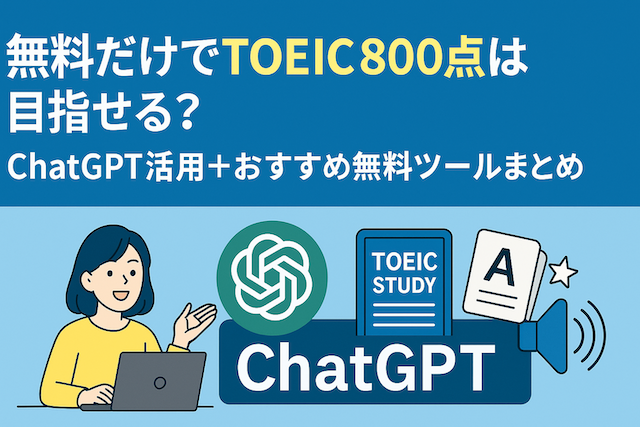 無料だけでTOEIC800点は目指せる？ChatGPT活用＋おすすめ無料ツールまとめ