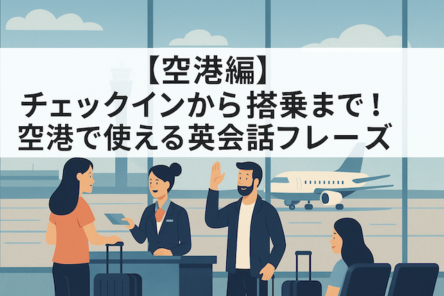 【空港編】チェックインから搭乗まで！空港で使える英会話フレーズ