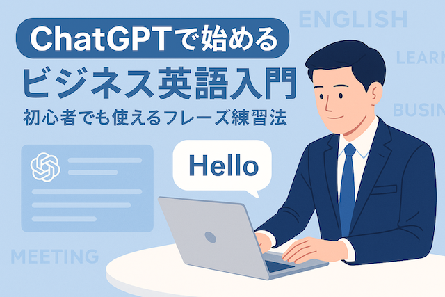 ChatGPTで始めるビジネス英語入門｜初心者でも使えるフレーズ練習法