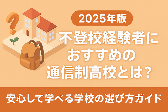 【2025年版】不登校経験者におすすめの通信制高校とは？安心して学べる学校の選び方ガイド