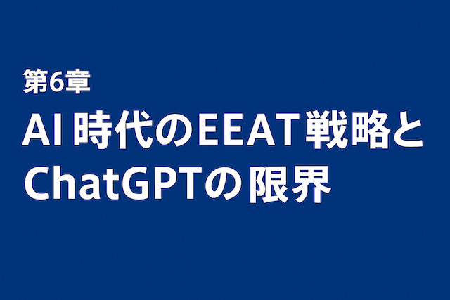 第6章：AI時代のEEAT戦略とChatGPTの限界