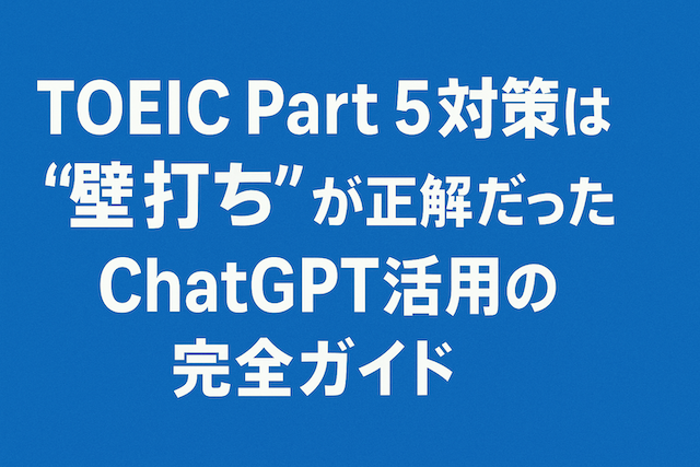 TOEIC Part 5対策は“壁打ち”が正解だった｜ChatGPT活用の完全ガイド