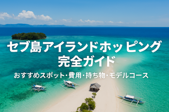 セブ島アイランドホッピング完全ガイド｜おすすめスポット・費用・持ち物・モデルコース