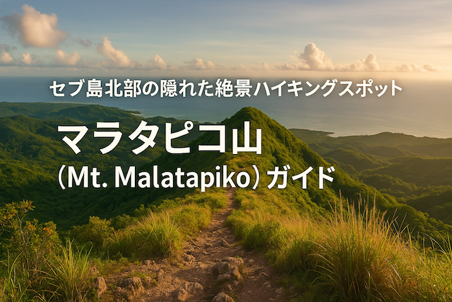 セブ島北部の隠れた絶景ハイキングスポット｜マラタピコ山（Mt. Malatapiko）ガイド