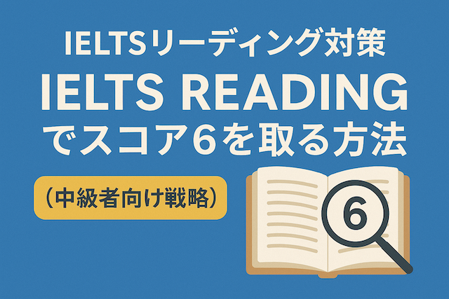 IELTSリーディング対策: IELTS Readingでスコア6を取る方法（中級者向け戦略）