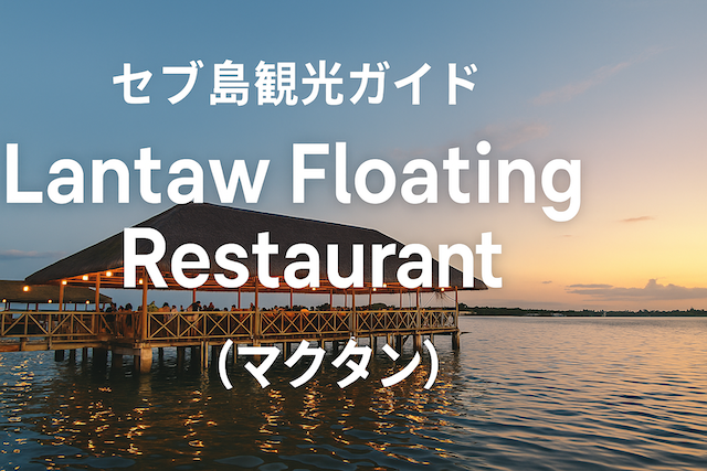セブ島観光ガイド｜Lantaw Floating Restaurant（マクタン）