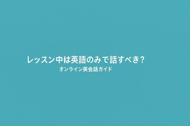 レッスン中は英語のみで話すべき？：オンライン英会話ガイド