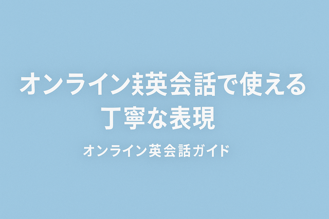 オンライン英会話で使える丁寧な英語表現：オンライン英会話ガイド